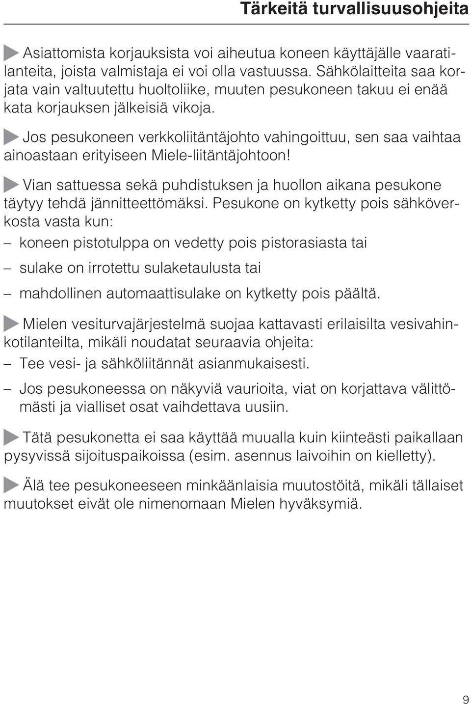 Jos pesukoneen verkkoliitäntäjohto vahingoittuu, sen saa vaihtaa ainoastaan erityiseen Miele-liitäntäjohtoon!