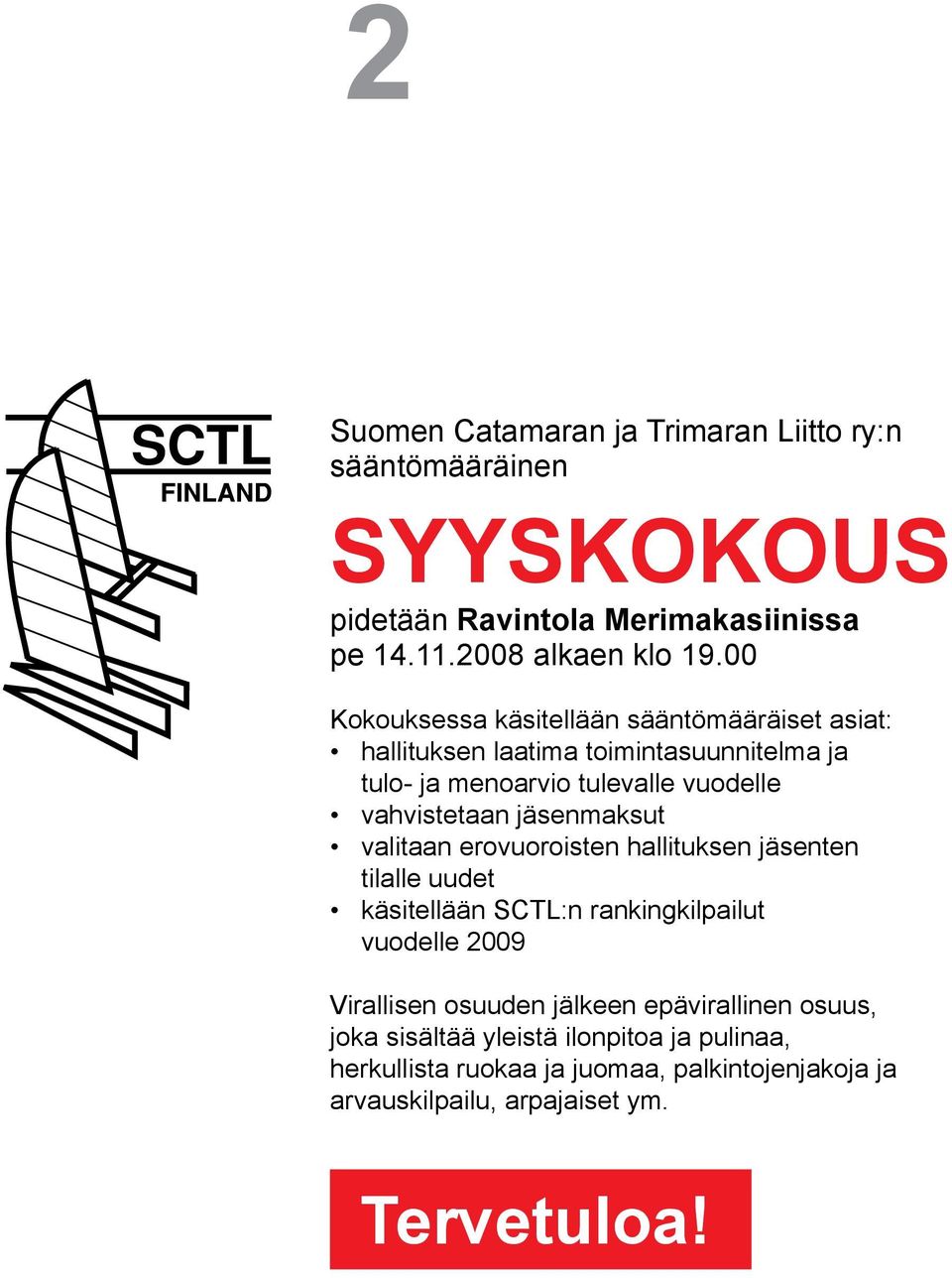 jäsenmaksut valitaan erovuoroisten hallituksen jäsenten tilalle uudet käsitellään SCTL:n rankingkilpailut vuodelle 2009 Virallisen osuuden