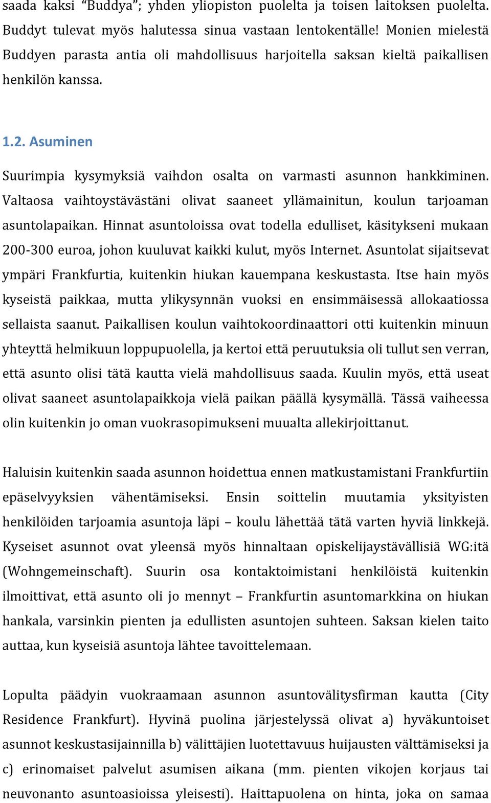 Valtaosa vaihtoystävästäni olivat saaneet yllämainitun, koulun tarjoaman asuntolapaikan.