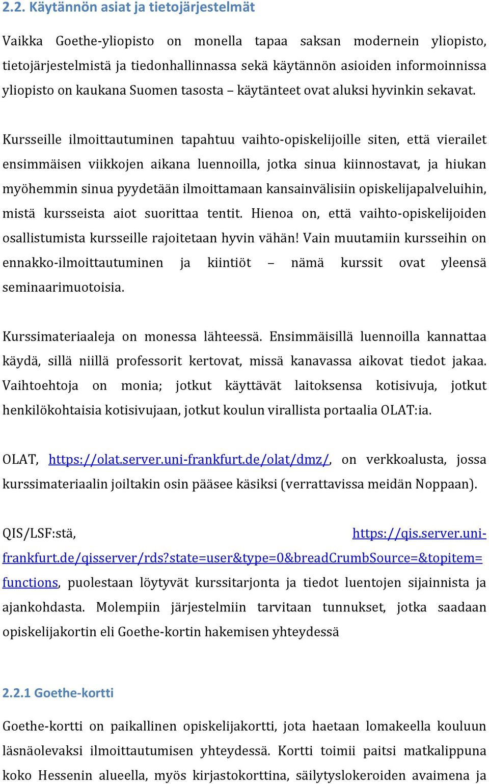 Kursseille ilmoittautuminen tapahtuu vaihto- opiskelijoille siten, että vierailet ensimmäisen viikkojen aikana luennoilla, jotka sinua kiinnostavat, ja hiukan myöhemmin sinua pyydetään ilmoittamaan