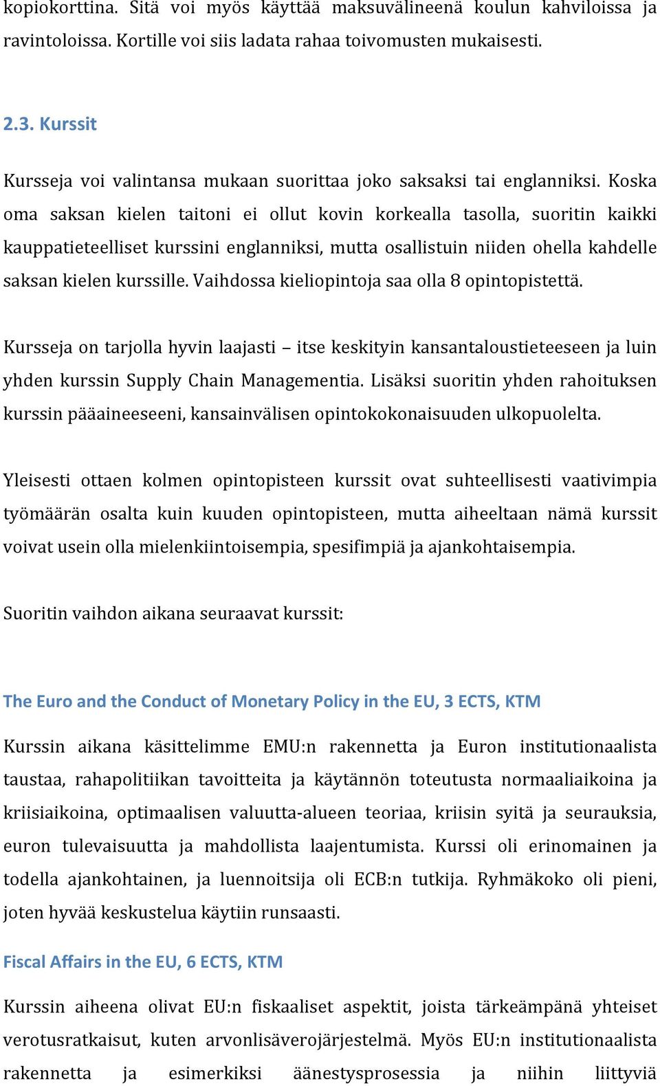 Koska oma saksan kielen taitoni ei ollut kovin korkealla tasolla, suoritin kaikki kauppatieteelliset kurssini englanniksi, mutta osallistuin niiden ohella kahdelle saksan kielen kurssille.