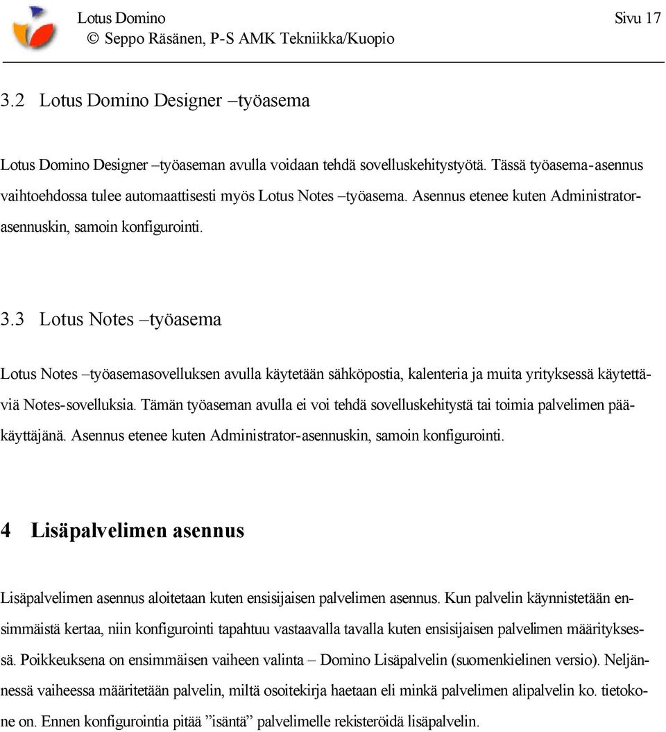 3 Lotus Notes työasema Lotus Notes työasemasovelluksen avulla käytetään sähköpostia, kalenteria ja muita yrityksessä käytettäviä Notes-sovelluksia.