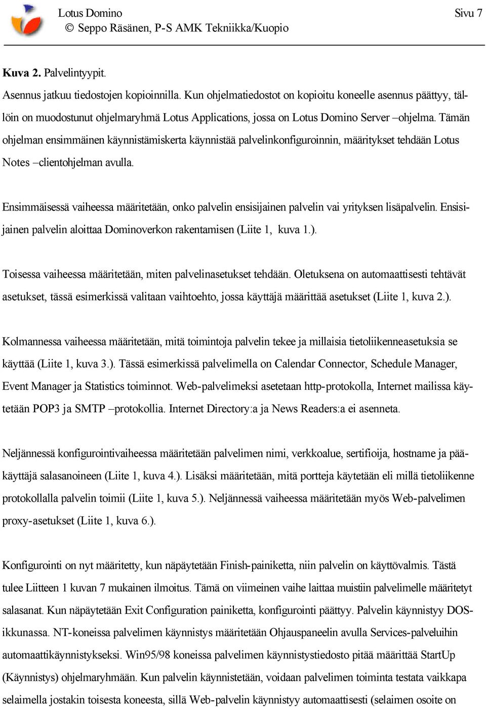 Tämän ohjelman ensimmäinen käynnistämiskerta käynnistää palvelinkonfiguroinnin, määritykset tehdään Lotus Notes clientohjelman avulla.