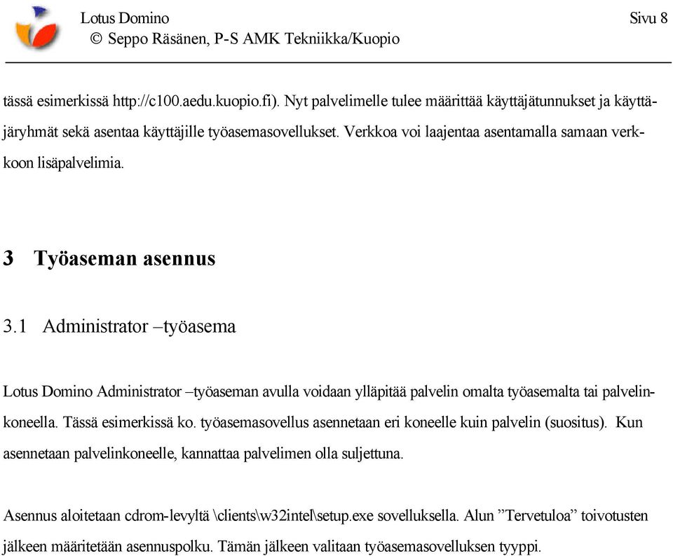 1 Administrator työasema Lotus Domino Administrator työaseman avulla voidaan ylläpitää palvelin omalta työasemalta tai palvelinkoneella. Tässä esimerkissä ko.