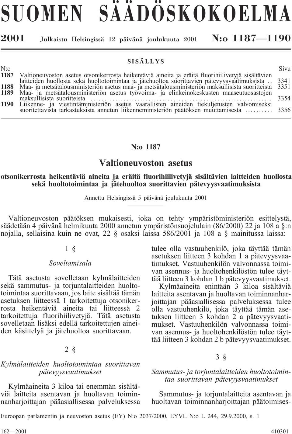 . 3341 1188 Maa- ja metsätalousministeriön asetus maa- ja metsätalousministeriön maksullisista suoritteista 3351 1189 Maa- ja metsätalousministeriön asetus työvoima- ja elinkeinokeskusten