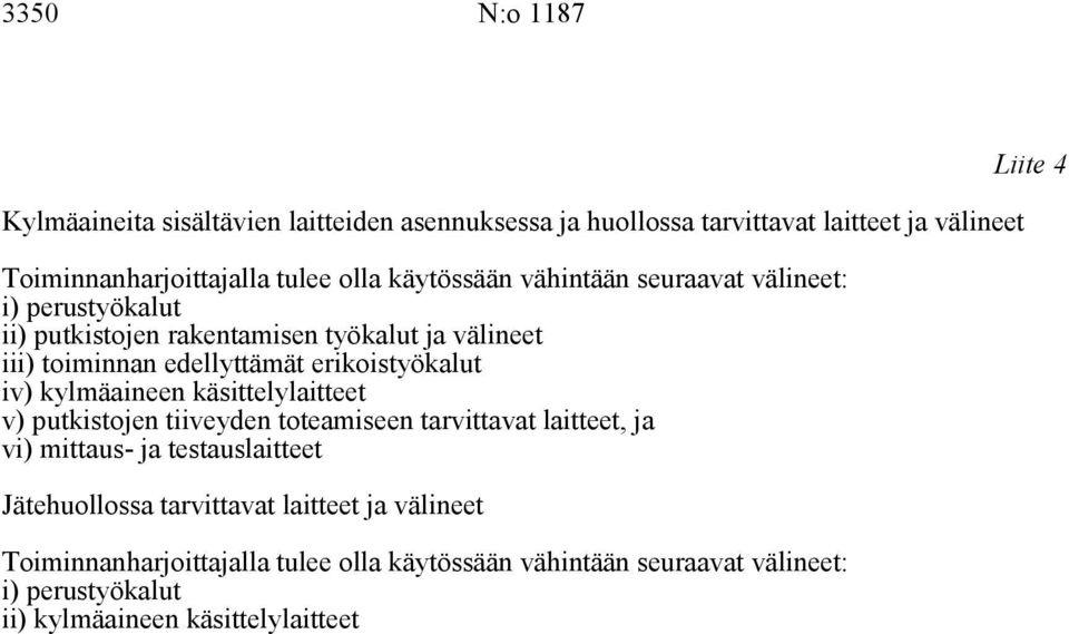 iv) kylmäaineen käsittelylaitteet v) putkistojen tiiveyden toteamiseen tarvittavat laitteet, ja vi) mittaus- ja testauslaitteet Jätehuollossa