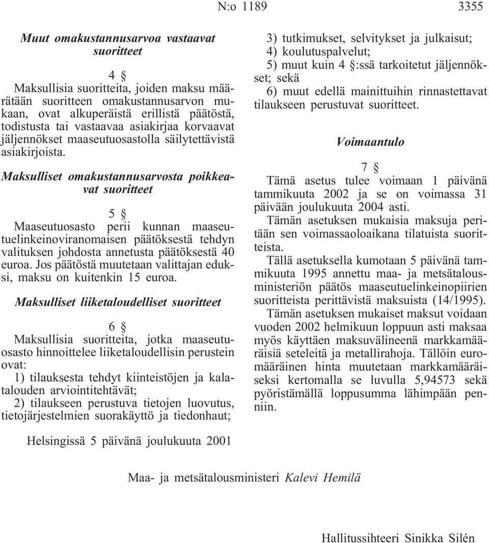 Maksulliset omakustannusarvosta poikkeavat suoritteet 5 Maaseutuosasto perii kunnan maaseutuelinkeinoviranomaisen päätöksestä tehdyn valituksen johdosta annetusta päätöksestä 40 euroa.