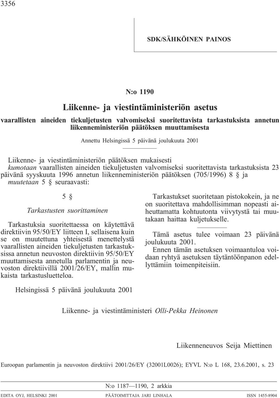 tarkastuksista 23 päivänä syyskuuta 1996 annetun liikenneministeriön päätöksen (705/1996) 8 ja muutetaan 5 seuraavasti: 5 Tarkastusten suorittaminen Tarkastuksia suoritettaessa on käytettävä