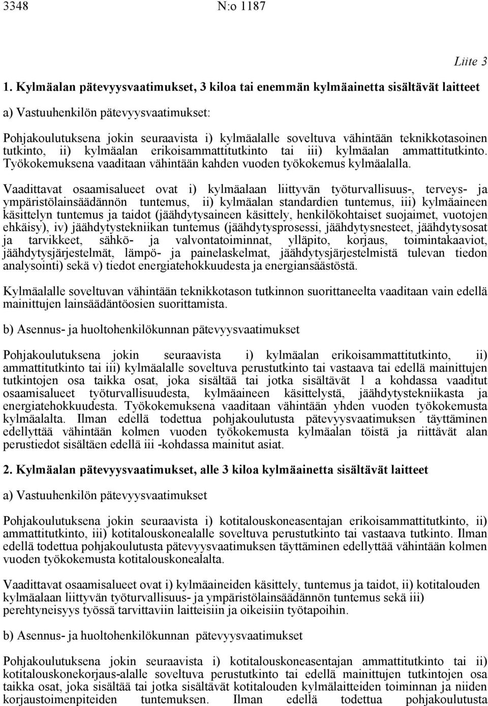 teknikkotasoinen tutkinto, ii) kylmäalan erikoisammattitutkinto tai iii) kylmäalan ammattitutkinto. Työkokemuksena vaaditaan vähintään kahden vuoden työkokemus kylmäalalla.