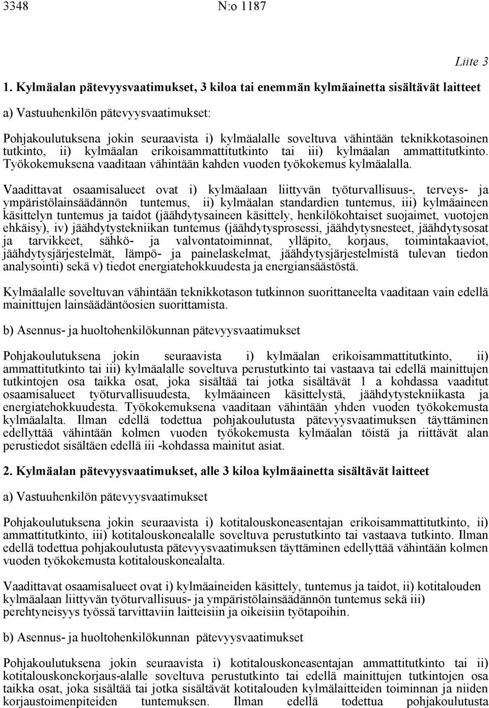 teknikkotasoinen tutkinto, ii) kylmäalan erikoisammattitutkinto tai iii) kylmäalan ammattitutkinto. Työkokemuksena vaaditaan vähintään kahden vuoden työkokemus kylmäalalla.