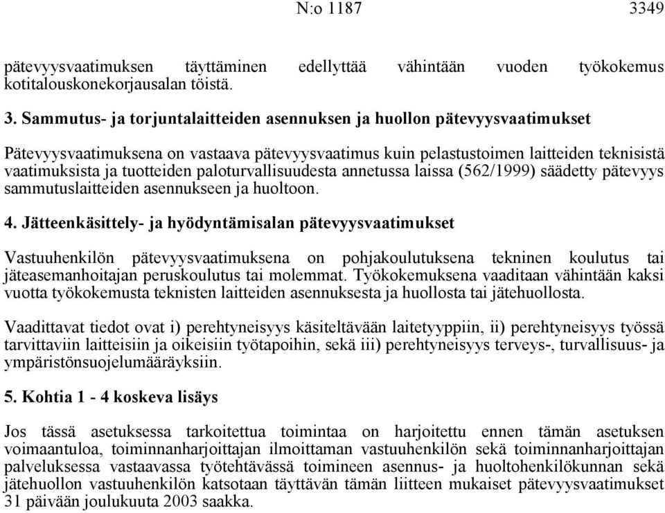 Sammutus- ja torjuntalaitteiden asennuksen ja huollon pätevyysvaatimukset Pätevyysvaatimuksena on vastaava pätevyysvaatimus kuin pelastustoimen laitteiden teknisistä vaatimuksista ja tuotteiden