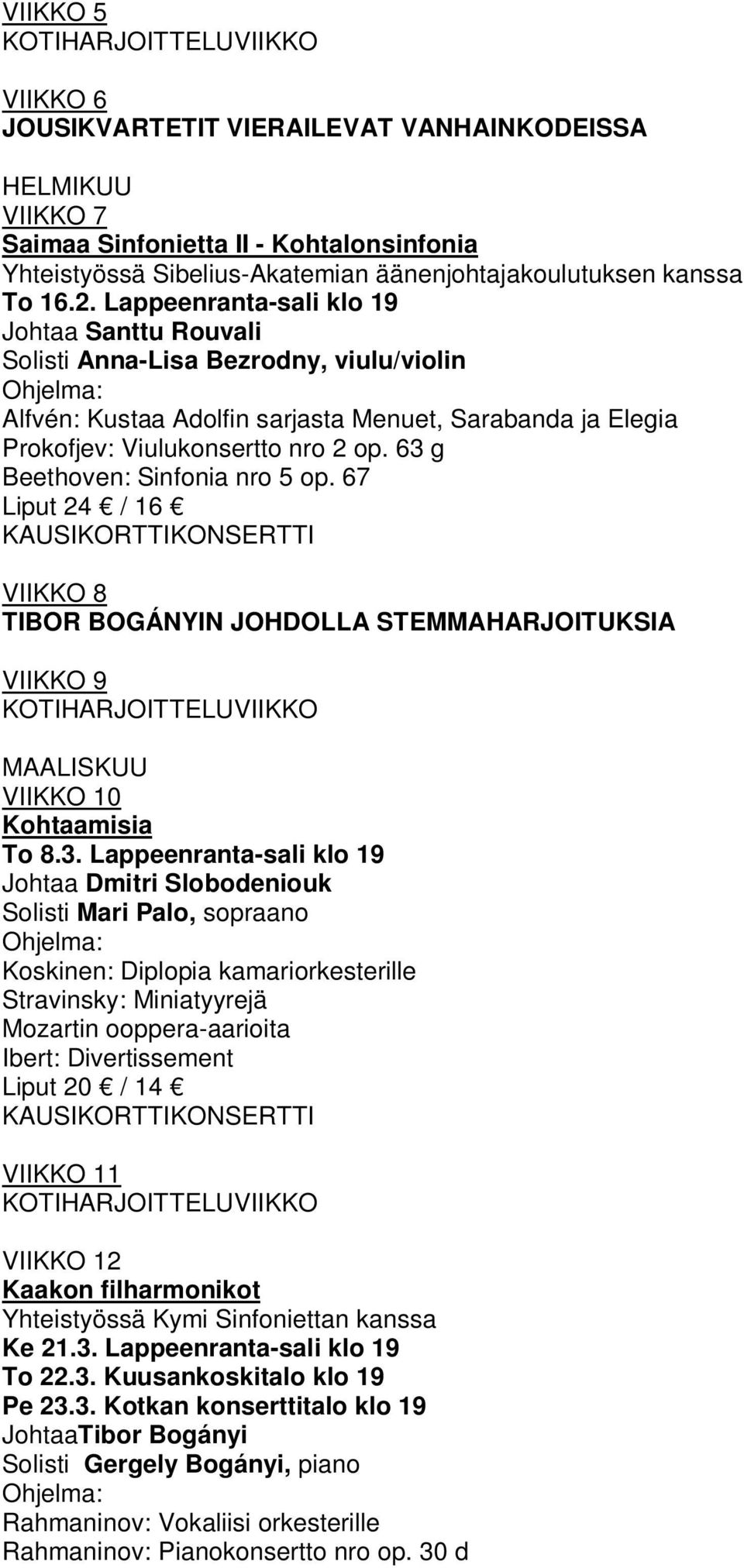 63 g Beethoven: Sinfonia nro 5 op. 67 Liput 24 / 16 KAUSIKORTTIKONSERTTI VIIKKO 8 TIBOR BOGÁNYIN JOHDOLLA STEMMAHARJOITUKSIA VIIKKO 9 KOTIHARJOITTELUVIIKKO MAALISKUU VIIKKO 10 Kohtaamisia To 8.3.