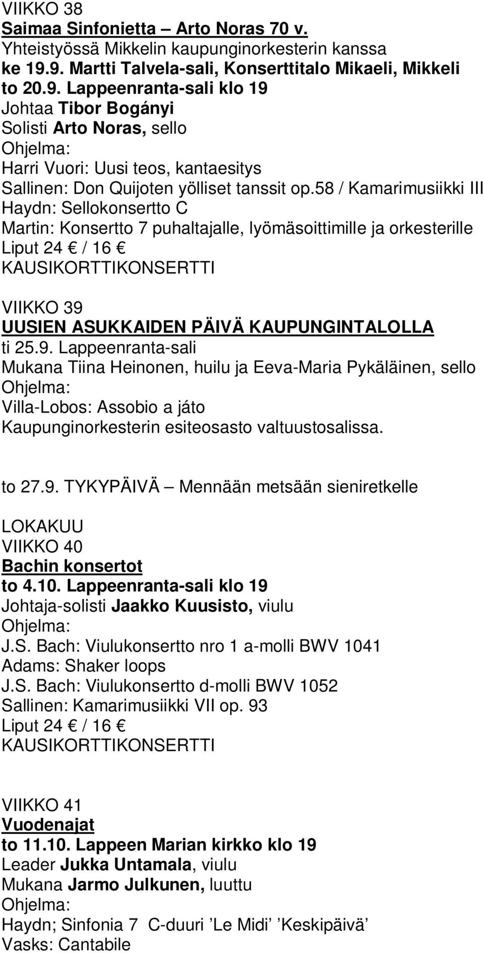 58 / Kamarimusiikki III Haydn: Sellokonsertto C Martin: Konsertto 7 puhaltajalle, lyömäsoittimille ja orkesterille Liput 24 / 16 KAUSIKORTTIKONSERTTI VIIKKO 39 UUSIEN ASUKKAIDEN PÄIVÄ