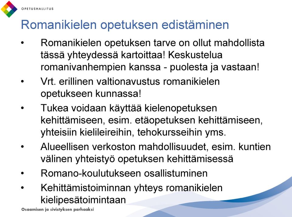 Tukea voidaan käyttää kielenopetuksen kehittämiseen, esim. etäopetuksen kehittämiseen, yhteisiin kielileireihin, tehokursseihin yms.