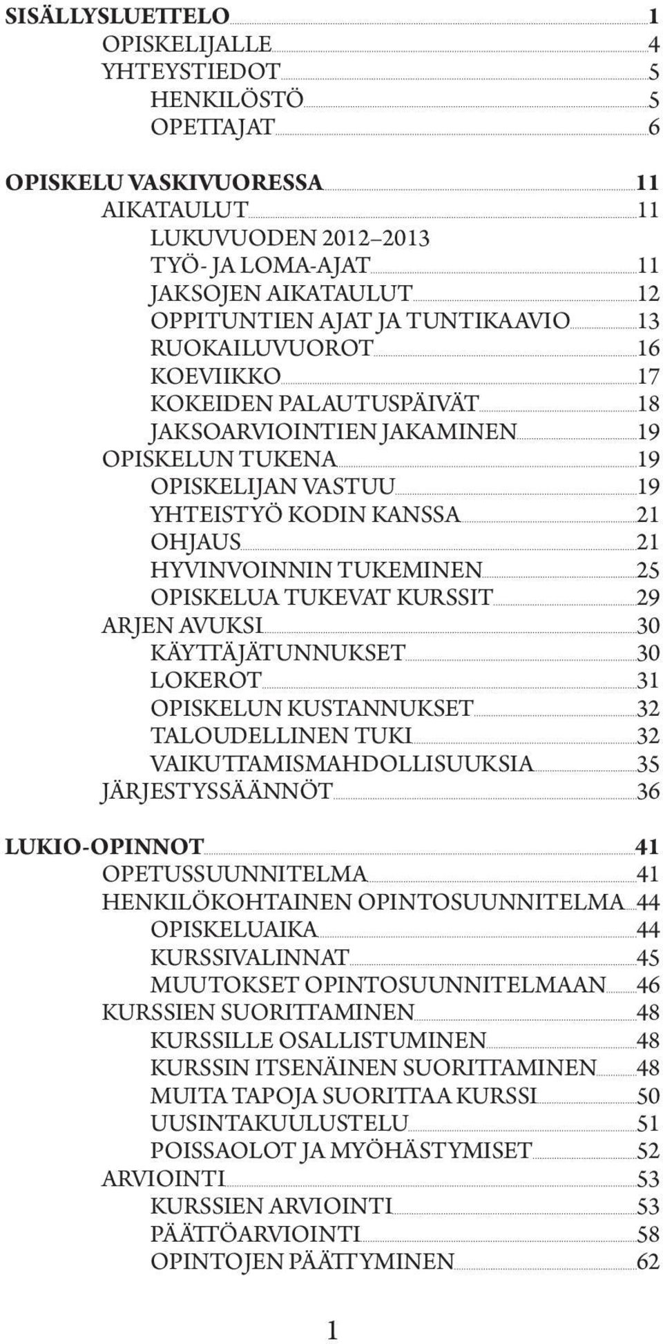 TUKEMINEN 25 OPISKELUA TUKEVAT KURSSIT 29 ARJEN AVUKSI 30 KÄYTTÄJÄTUNNUKSET 30 LOKEROT 31 OPISKELUN KUSTANNUKSET 32 TALOUDELLINEN TUKI 32 VAIKUTTAMISMAHDOLLISUUKSIA 35 JÄRJESTYSSÄÄNNÖT 36