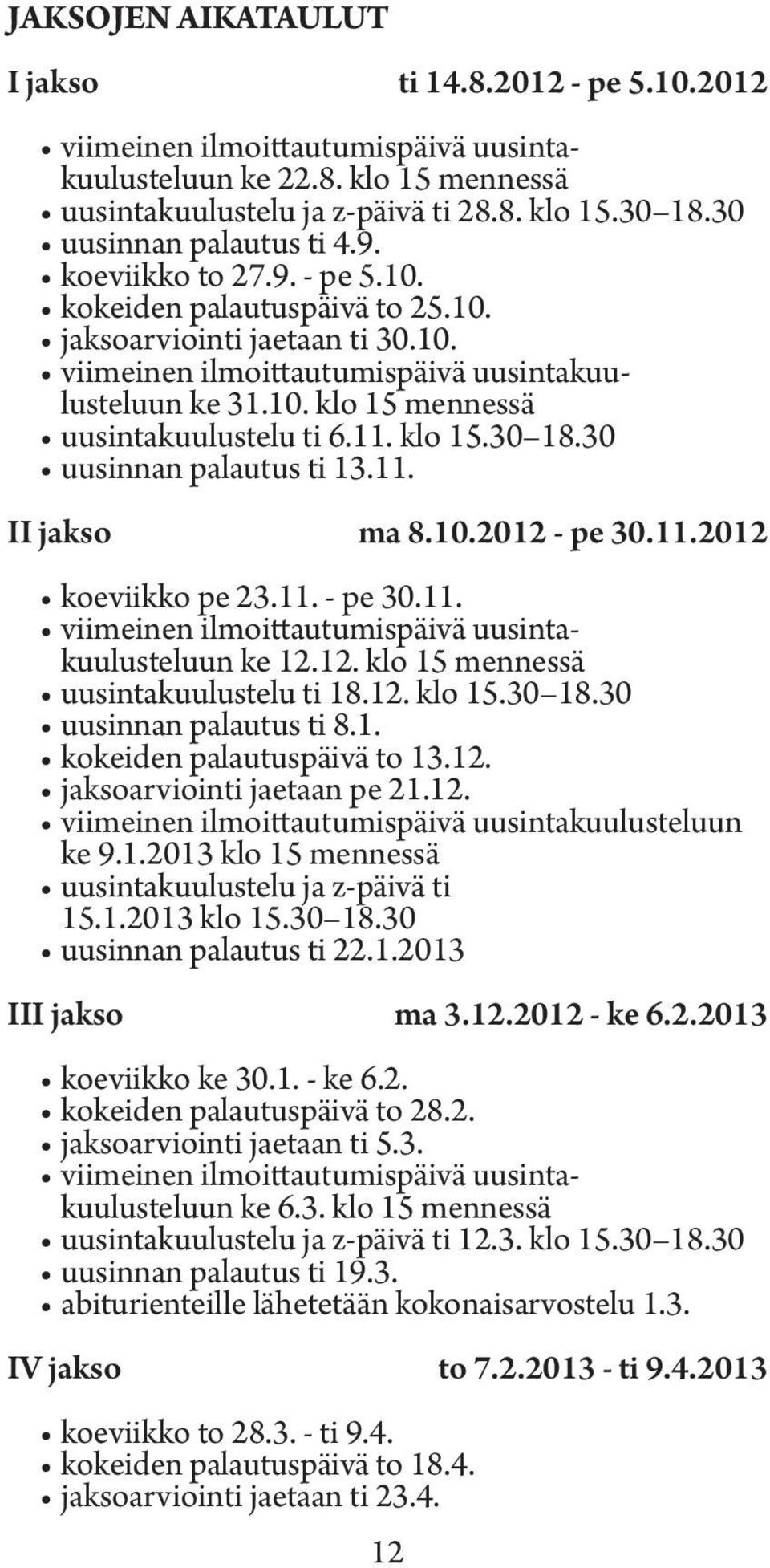 11. klo 15.30 18.30 uusinnan palautus ti 13.11. II jakso ma 8.10.2012 - pe 30.11.2012 koeviikko pe 23.11. - pe 30.11. viimeinen ilmoittautumispäivä uusintakuulusteluun ke 12.12. klo 15 mennessä uusintakuulustelu ti 18.