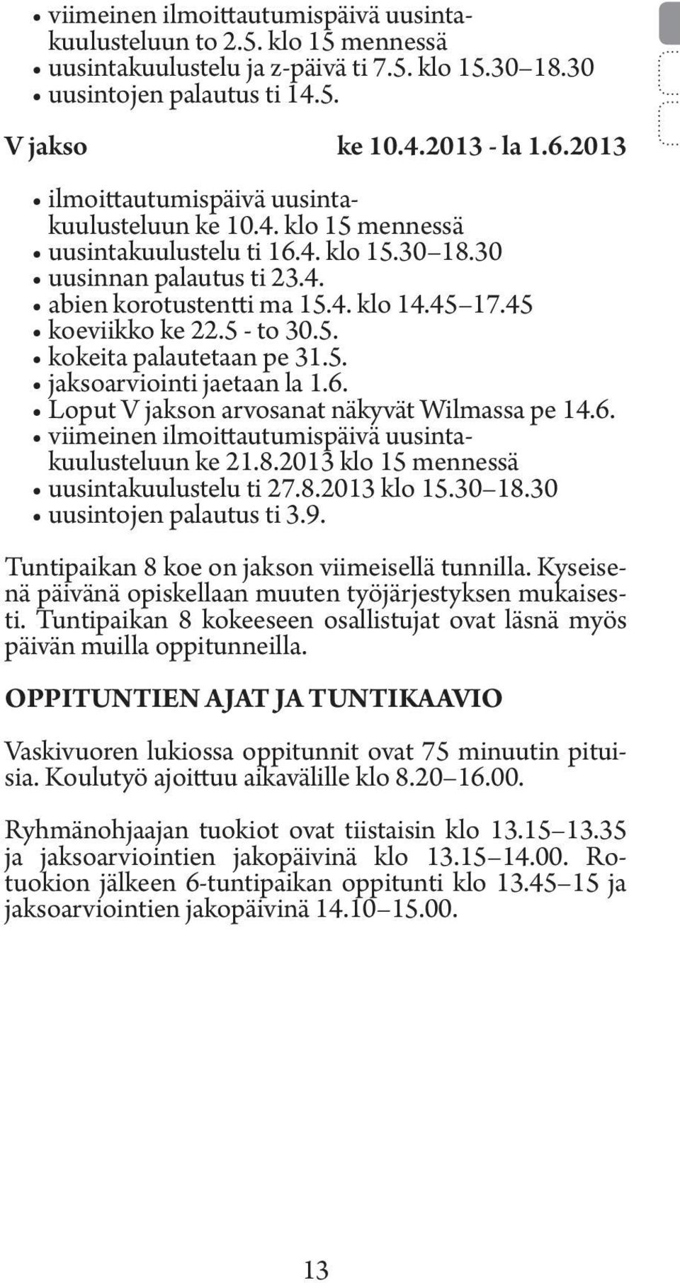 45 koeviikko ke 22.5 - to 30.5. kokeita palautetaan pe 31.5. jaksoarviointi jaetaan la 1.6. Loput V jakson arvosanat näkyvät Wilmassa pe 14.6. viimeinen ilmoittautumispäivä uusintakuulusteluun ke 21.