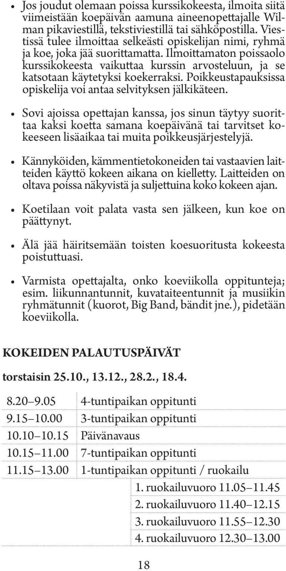 Ilmoittamaton poissaolo kurssikokeesta vaikuttaa kurssin arvosteluun, ja se katsotaan käytetyksi koekerraksi. Poikkeustapauksissa opiskelija voi antaa selvityksen jälkikäteen.