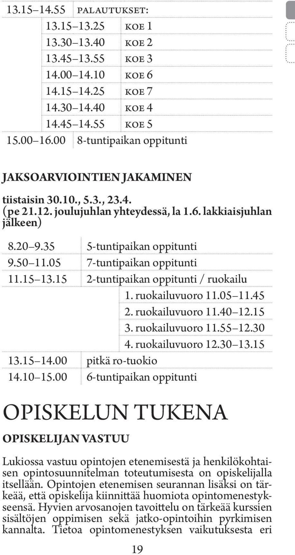 05 7-tuntipaikan oppitunti 11.15 13.15 2-tuntipaikan oppitunti / ruokailu 1. ruokailuvuoro 11.05 11.45 2. ruokailuvuoro 11.40 12.15 3. ruokailuvuoro 11.55 12.30 4. ruokailuvuoro 12.30 13.15 13.15 14.