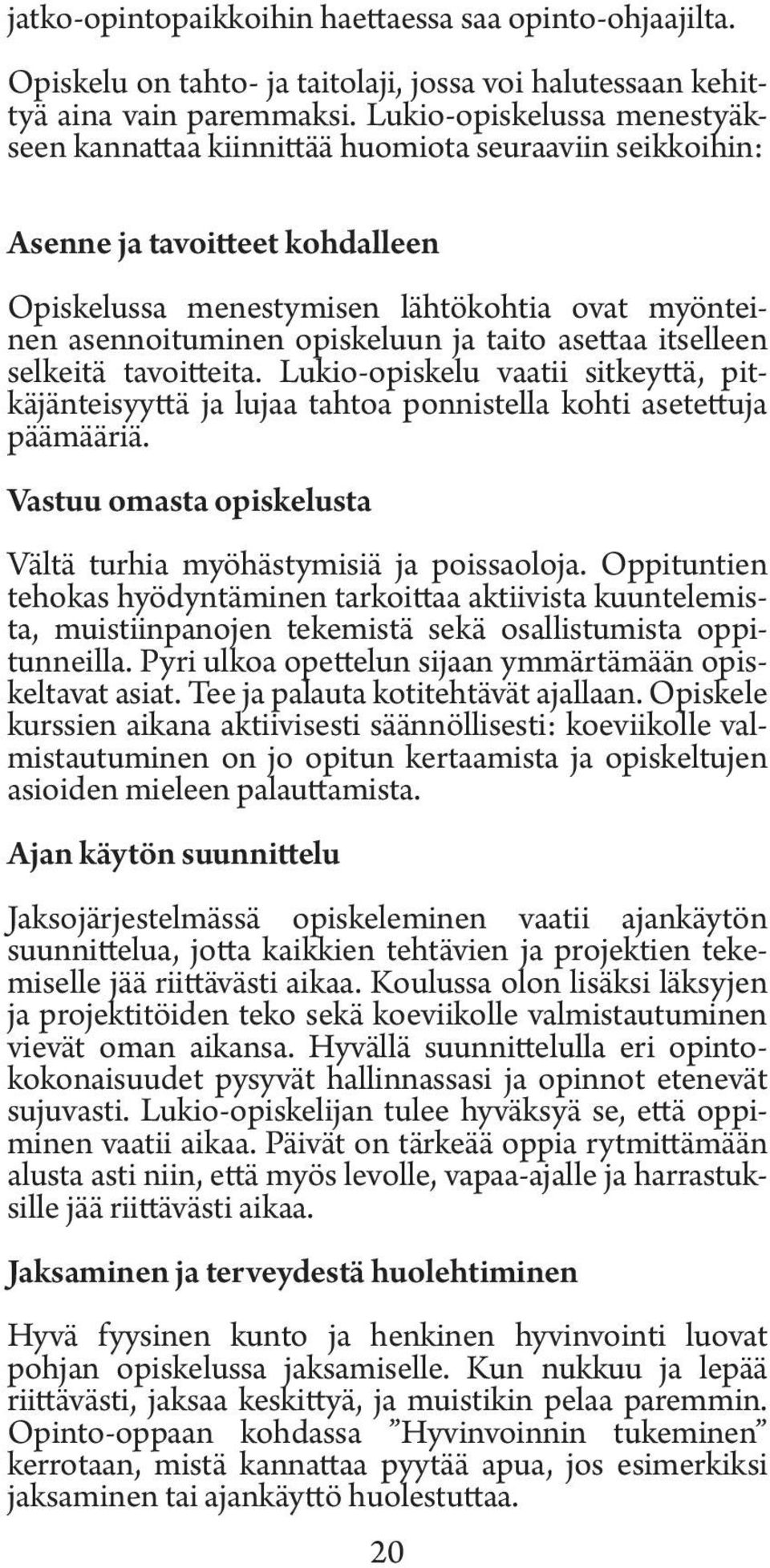 taito asettaa itselleen selkeitä tavoitteita. Lukio-opiskelu vaatii sitkeyttä, pitkäjänteisyyttä ja lujaa tahtoa ponnistella kohti asetettuja päämääriä.