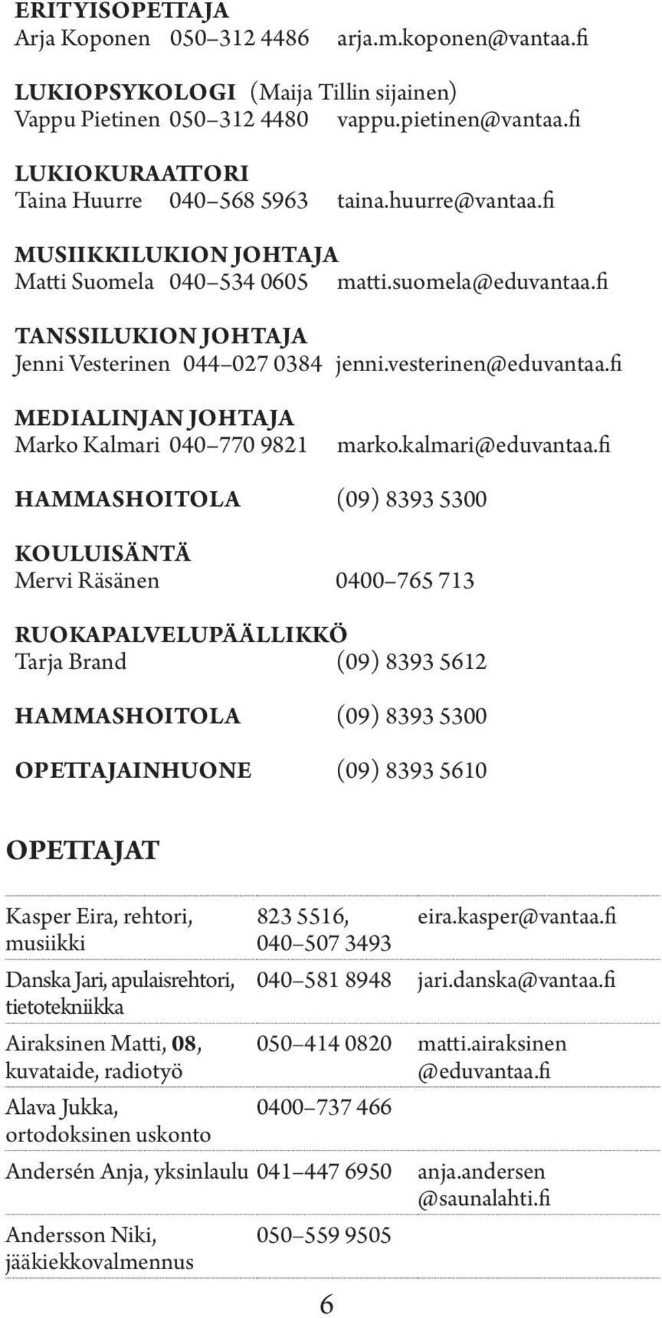 fi TANSSILUKION JOHTAJA Jenni Vesterinen 044 027 0384 jenni.vesterinen@eduvantaa.fi MEDIALINJAN JOHTAJA Marko Kalmari 040 770 9821 marko.kalmari@eduvantaa.