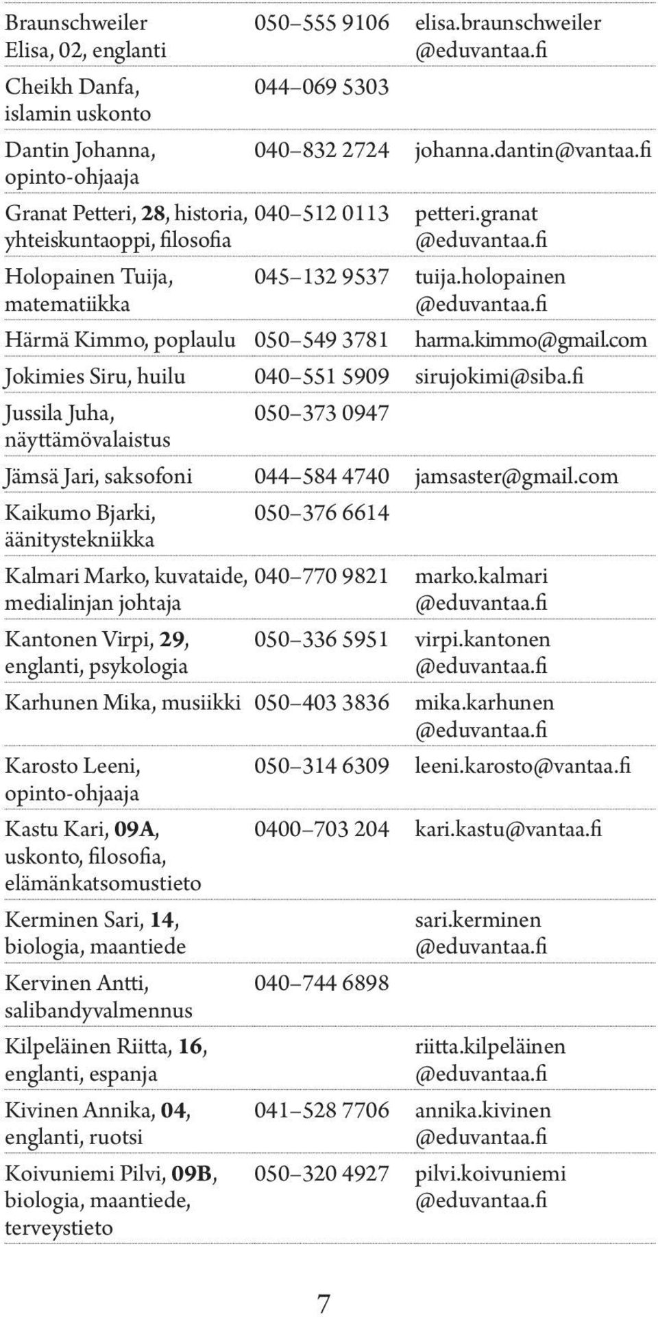 fi Härmä Kimmo, poplaulu 050 549 3781 harma.kimmo@gmail.com Jokimies Siru, huilu 040 551 5909 sirujokimi@siba.