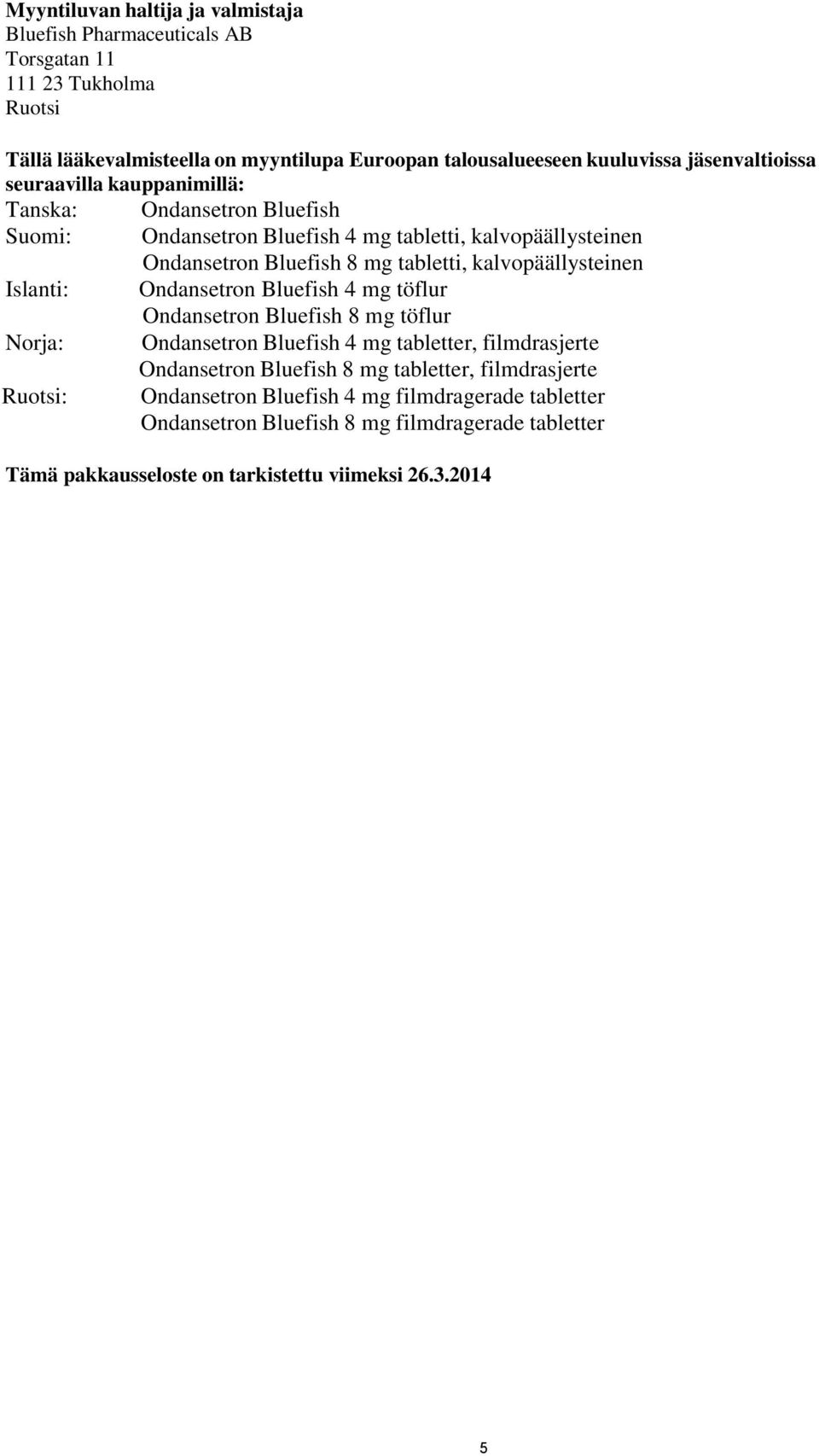 kalvopäällysteinen Islanti: Ondansetron Bluefish 4 mg töflur Ondansetron Bluefish 8 mg töflur Norja: Ondansetron Bluefish 4 mg tabletter, filmdrasjerte Ondansetron Bluefish 8