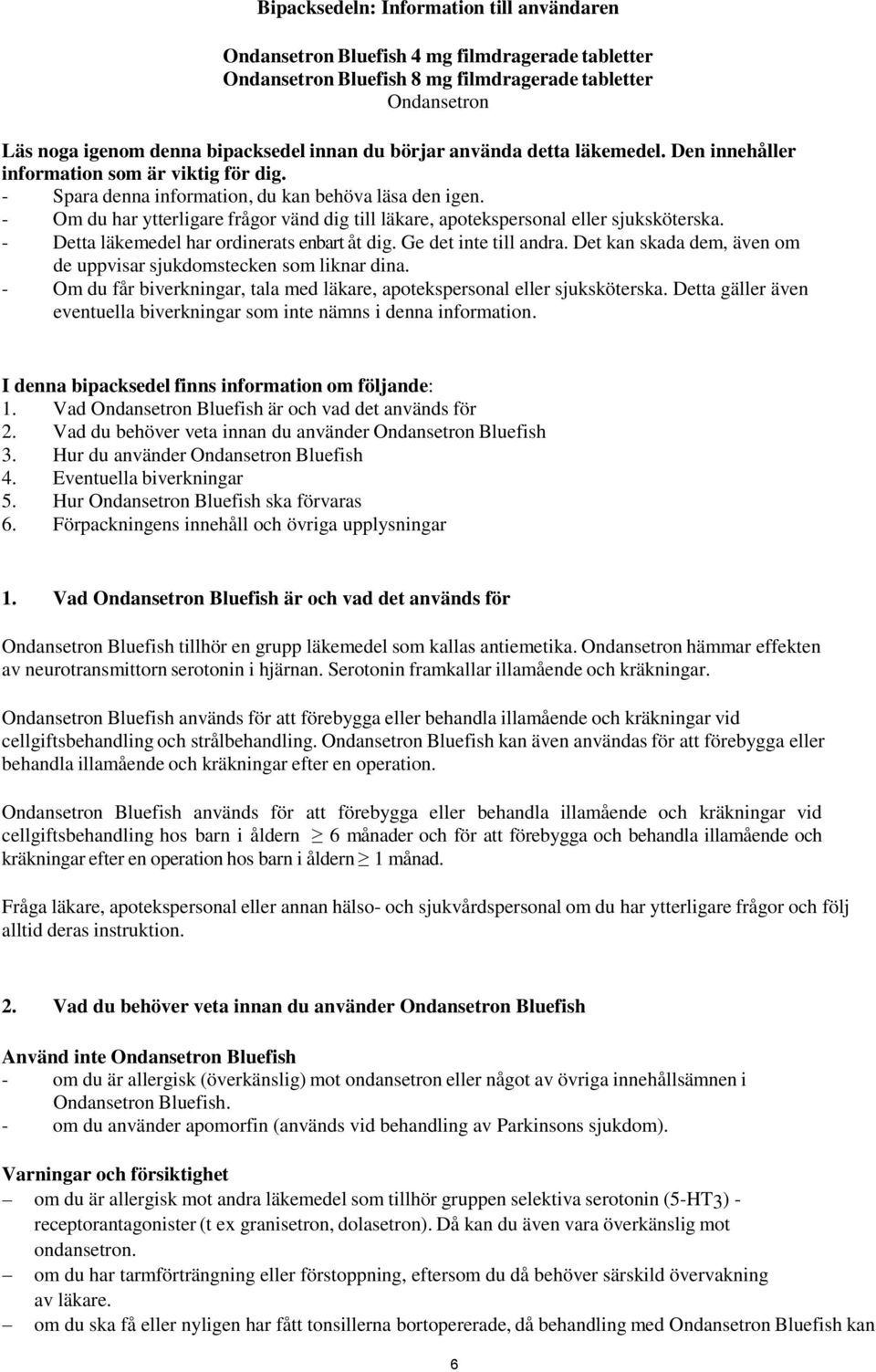 - Om du har ytterligare frågor vänd dig till läkare, apotekspersonal eller sjuksköterska. - Detta läkemedel har ordinerats enbart åt dig. Ge det inte till andra.