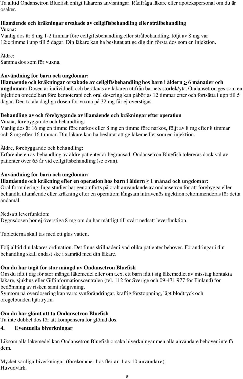 till 5 dagar. Din läkare kan ha beslutat att ge dig din första dos som en injektion. Äldre: Samma dos som för vuxna.