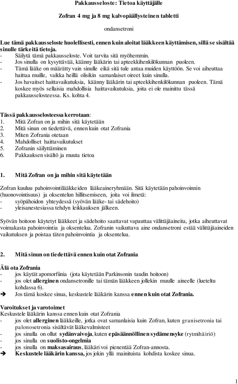 - Tämä lääke on määrätty vain sinulle eikä sitä tule antaa muiden käyttöön. Se voi aiheuttaa haittaa muille, vaikka heillä olisikin samanlaiset oireet kuin sinulla.