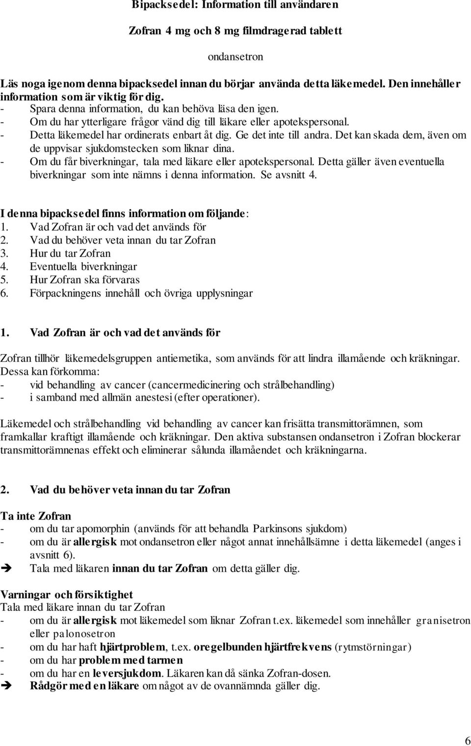 - Detta läkemedel har ordinerats enbart åt dig. Ge det inte till andra. Det kan skada dem, även om de uppvisar sjukdomstecken som liknar dina.