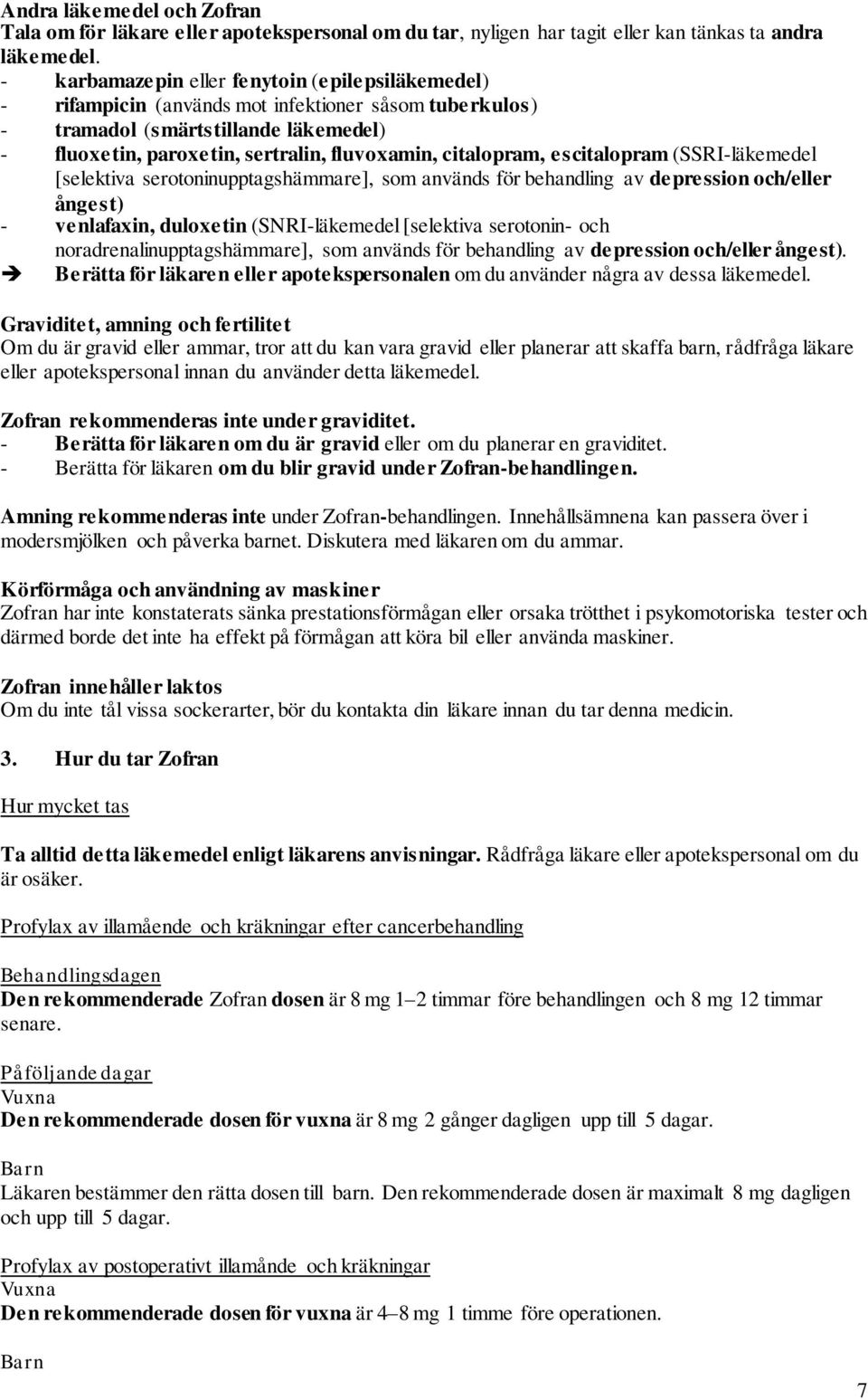 citalopram, escitalopram (SSRI-läkemedel [selektiva serotoninupptagshämmare], som används för behandling av depression och/eller ångest) - venlafaxin, duloxetin (SNRI-läkemedel [selektiva serotonin-