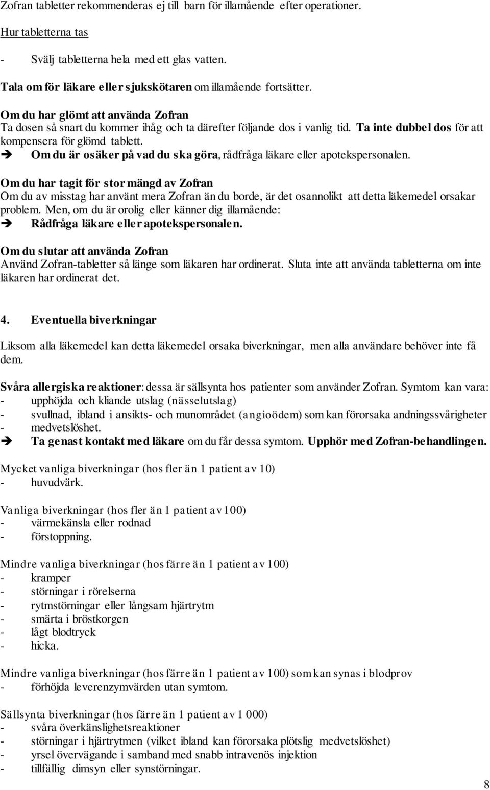 Ta inte dubbel dos för att kompensera för glömd tablett. Om du är osäker på vad du ska göra, rådfråga läkare eller apotekspersonalen.