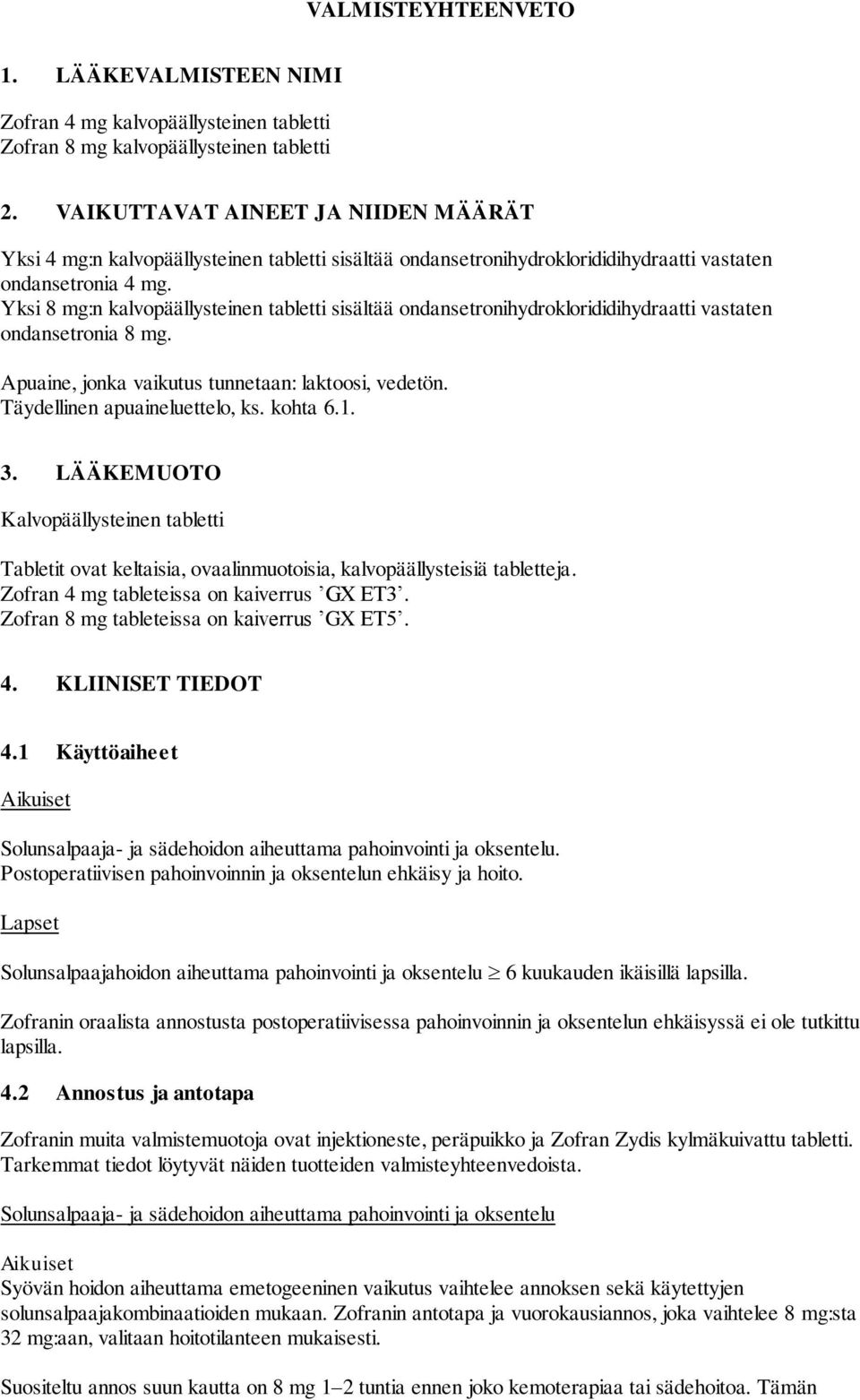 Yksi 8 mg:n kalvopäällysteinen tabletti sisältää ondansetronihydroklorididihydraatti vastaten ondansetronia 8 mg. Apuaine, jonka vaikutus tunnetaan: laktoosi, vedetön. Täydellinen apuaineluettelo, ks.