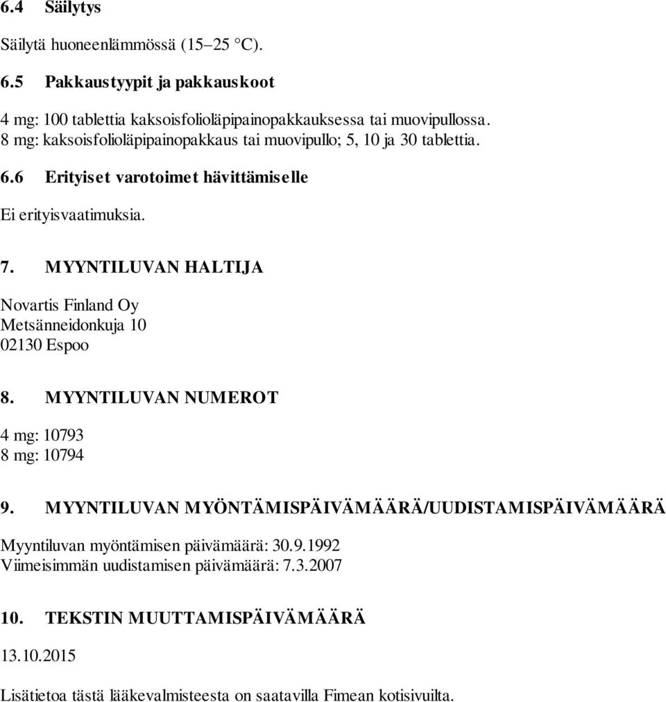 MYYNTILUVAN HALTIJA Novartis Finland Oy Metsänneidonkuja 10 02130 Espoo 8. MYYNTILUVAN NUMEROT 4 mg: 10793 8 mg: 10794 9.