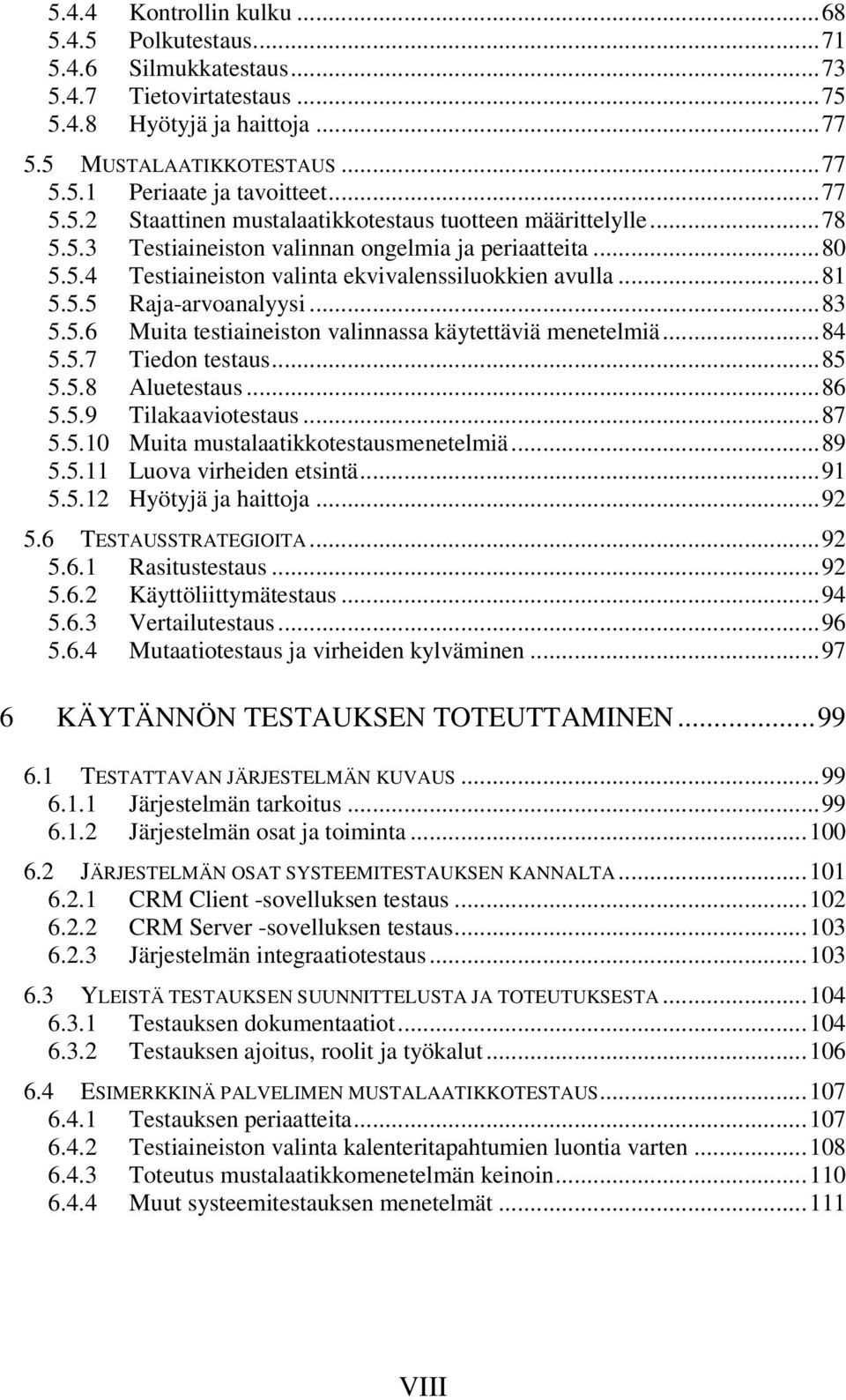 ..83 5.5.6 Muita testiaineiston valinnassa käytettäviä menetelmiä...84 5.5.7 Tiedon testaus...85 5.5.8 Aluetestaus...86 5.5.9 Tilakaaviotestaus...87 5.5.10 Muita mustalaatikkotestausmenetelmiä...89 5.