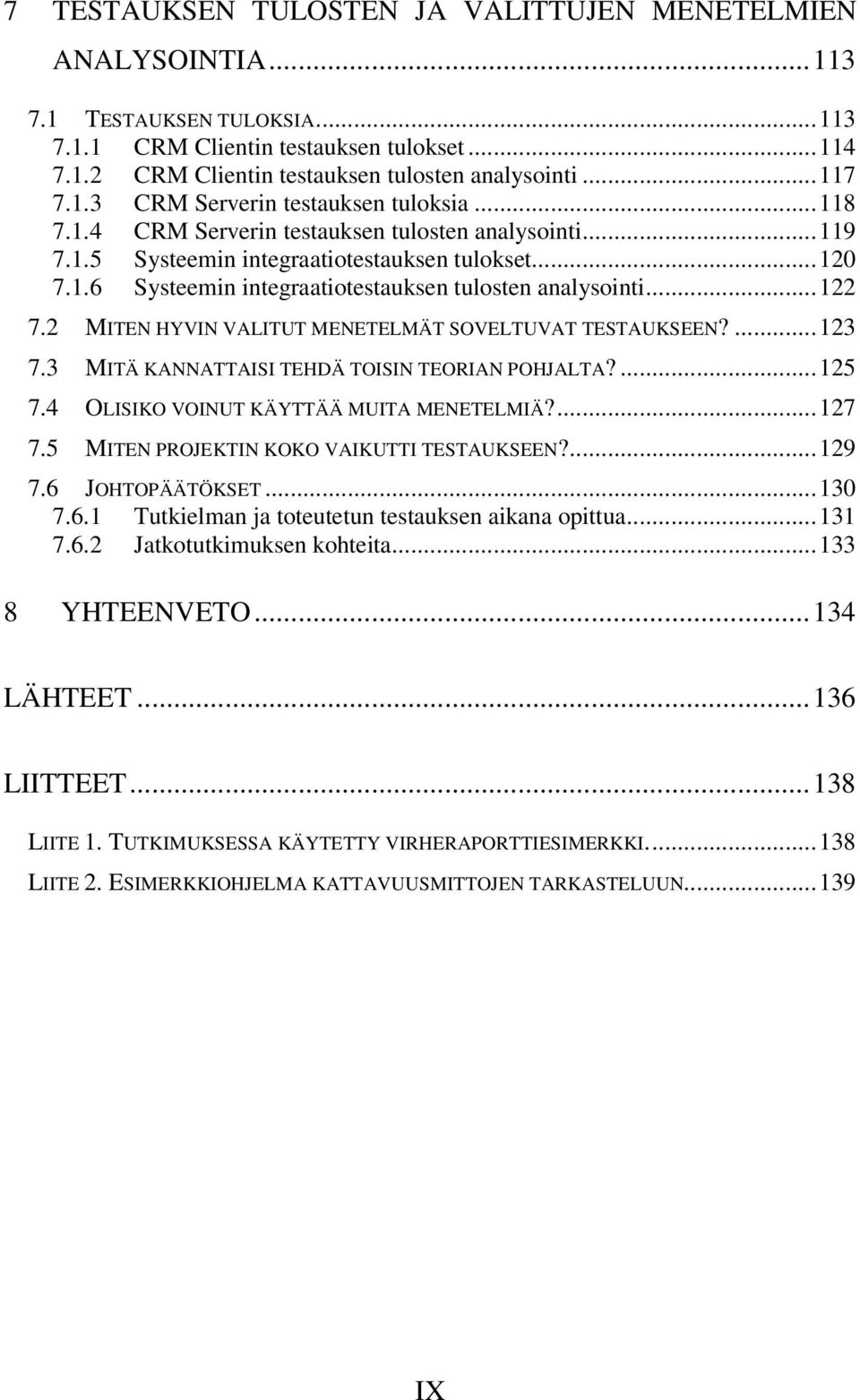 ..122 7.2 MITEN HYVIN VALITUT MENETELMÄT SOVELTUVAT TESTAUKSEEN?...123 7.3 MITÄ KANNATTAISI TEHDÄ TOISIN TEORIAN POHJALTA?...125 7.4 OLISIKO VOINUT KÄYTTÄÄ MUITA MENETELMIÄ?...127 7.