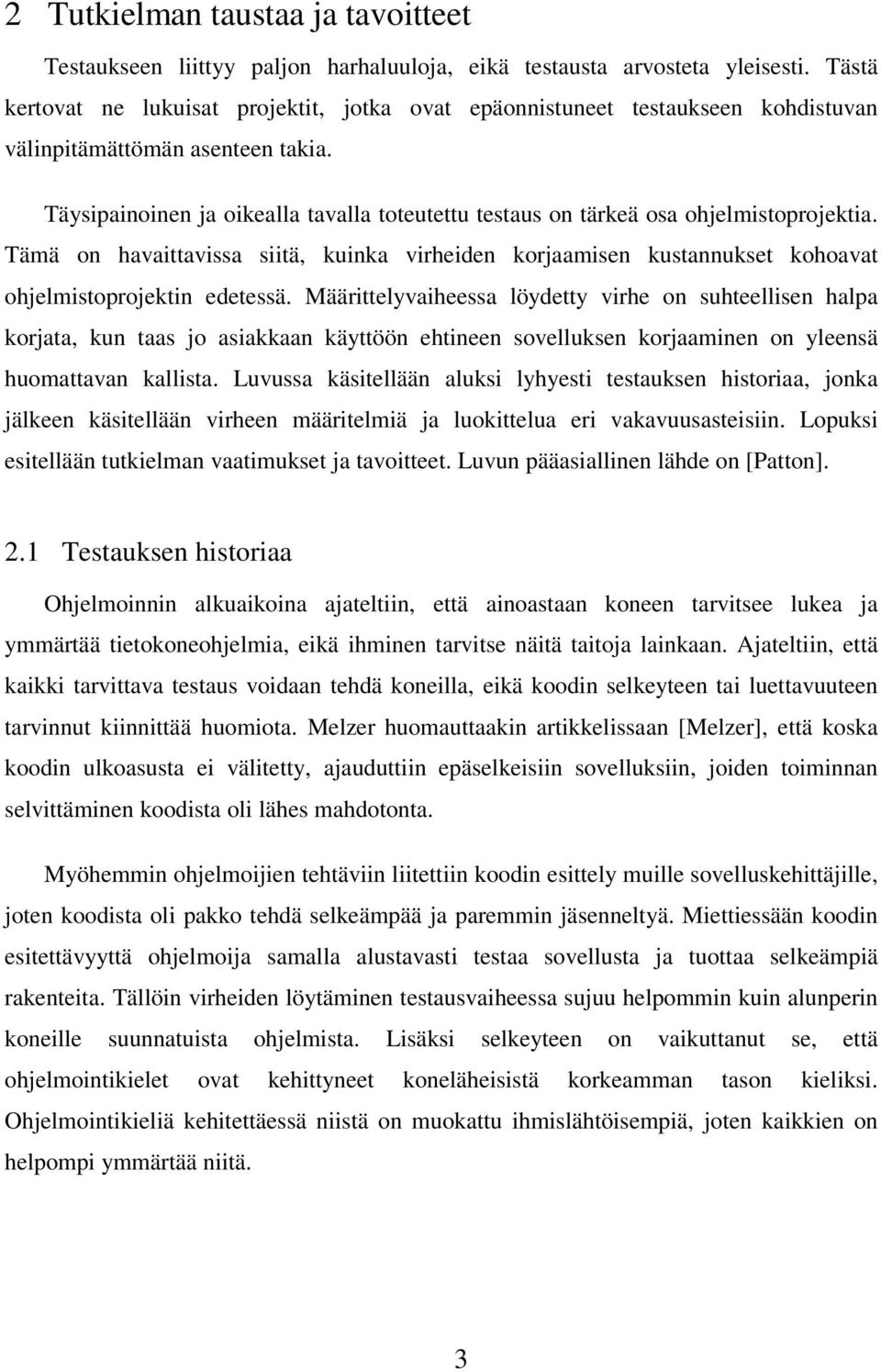 Täysipainoinen ja oikealla tavalla toteutettu testaus on tärkeä osa ohjelmistoprojektia. Tämä on havaittavissa siitä, kuinka virheiden korjaamisen kustannukset kohoavat ohjelmistoprojektin edetessä.