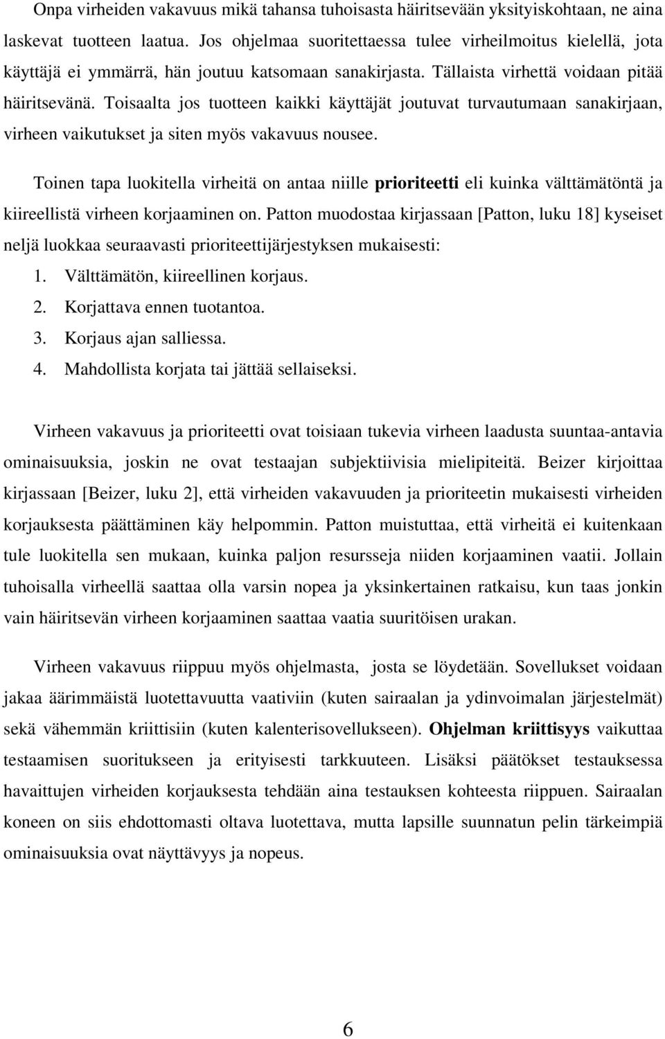 Toisaalta jos tuotteen kaikki käyttäjät joutuvat turvautumaan sanakirjaan, virheen vaikutukset ja siten myös vakavuus nousee.