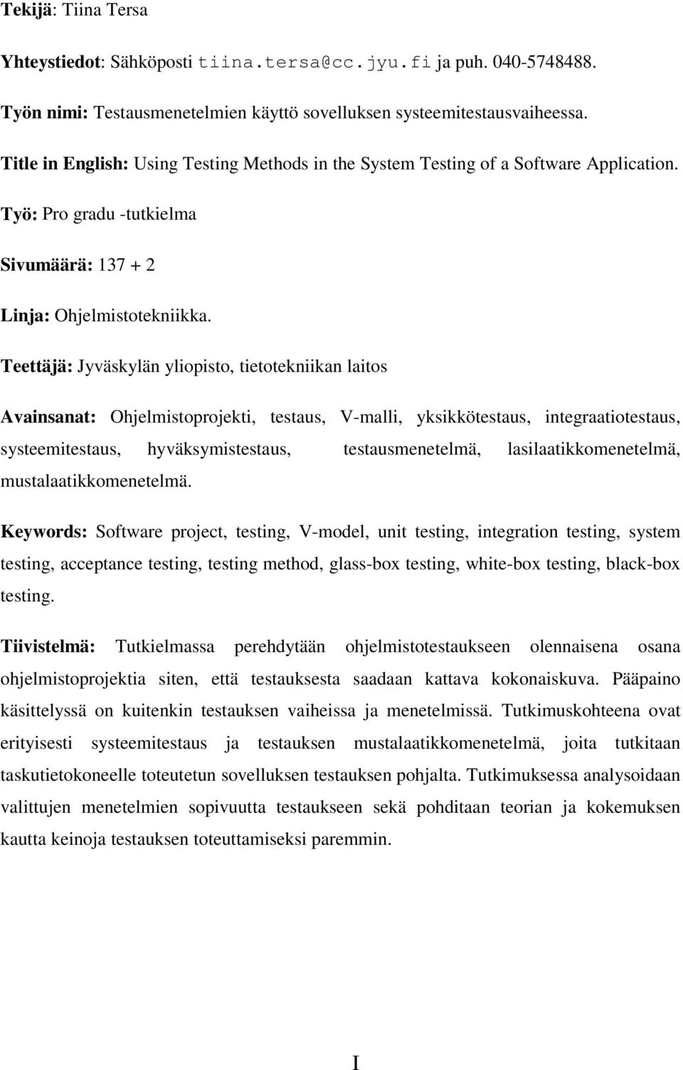 Teettäjä: Jyväskylän yliopisto, tietotekniikan laitos Avainsanat: Ohjelmistoprojekti, testaus, V-malli, yksikkötestaus, integraatiotestaus, systeemitestaus, hyväksymistestaus, testausmenetelmä,
