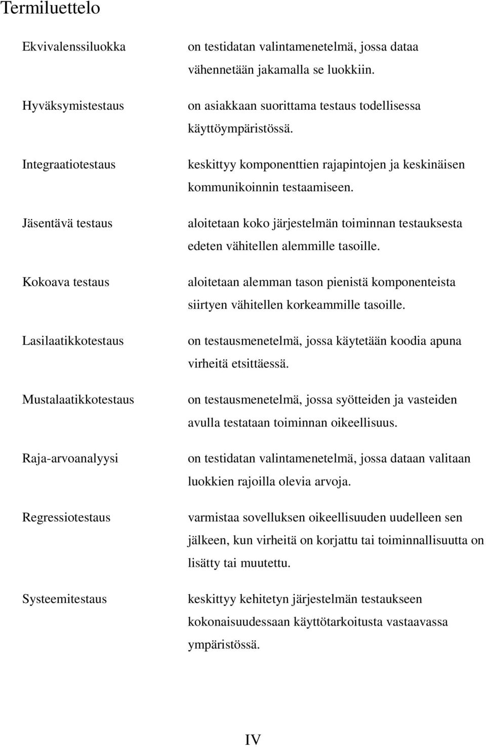 keskittyy komponenttien rajapintojen ja keskinäisen kommunikoinnin testaamiseen. aloitetaan koko järjestelmän toiminnan testauksesta edeten vähitellen alemmille tasoille.