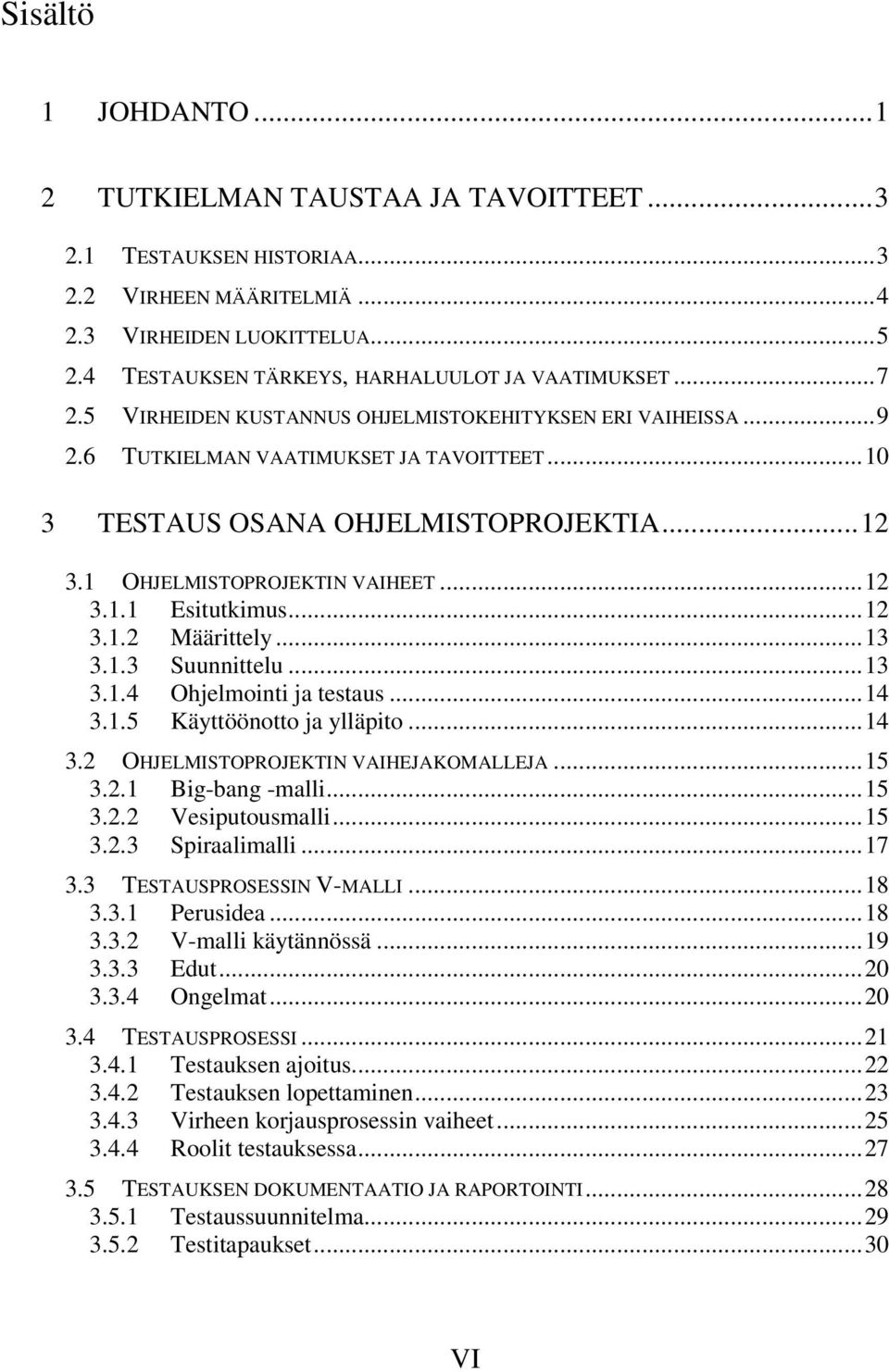 ..12 3.1.2 Määrittely...13 3.1.3 Suunnittelu...13 3.1.4 Ohjelmointi ja testaus...14 3.1.5 Käyttöönotto ja ylläpito...14 3.2 OHJELMISTOPROJEKTIN VAIHEJAKOMALLEJA...15 3.2.1 Big-bang -malli...15 3.2.2 Vesiputousmalli.