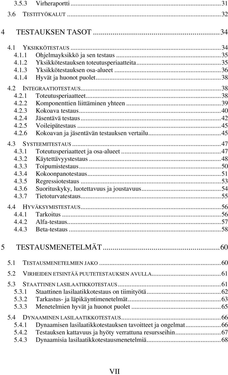 2.5 Voileipätestaus...45 4.2.6 Kokoavan ja jäsentävän testauksen vertailu...45 4.3 SYSTEEMITESTAUS...47 4.3.1 Toteutusperiaatteet ja osa-alueet...47 4.3.2 Käytettävyystestaus...48 4.3.3 Toipumistestaus.