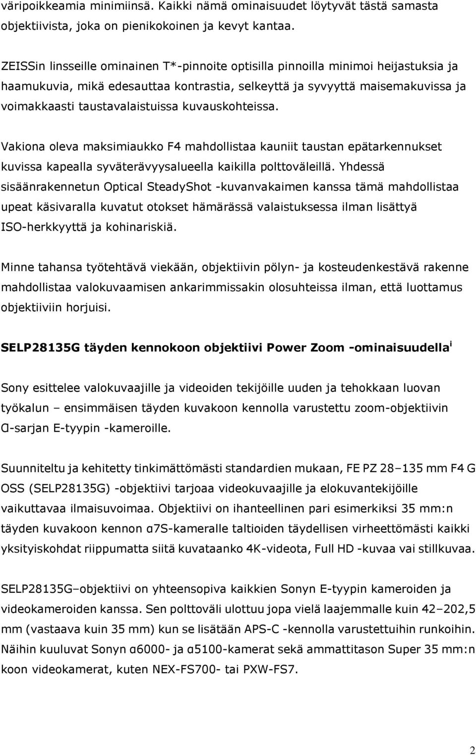 kuvauskohteissa. Vakiona oleva maksimiaukko F4 mahdollistaa kauniit taustan epätarkennukset kuvissa kapealla syväterävyysalueella kaikilla polttoväleillä.