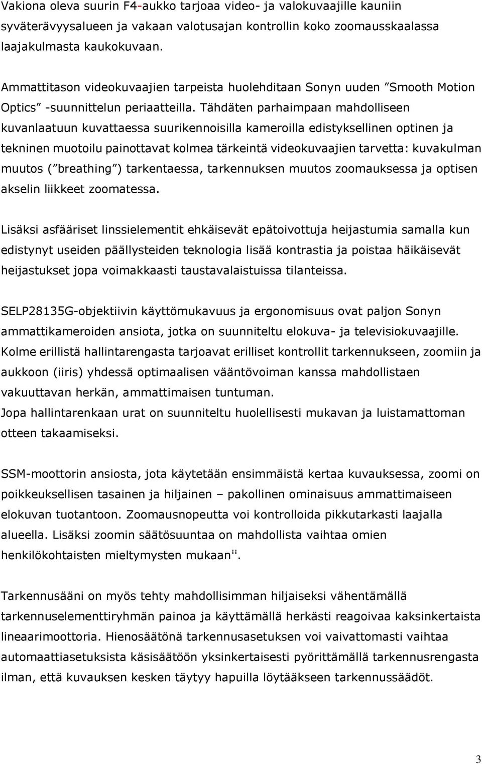 Tähdäten parhaimpaan mahdolliseen kuvanlaatuun kuvattaessa suurikennoisilla kameroilla edistyksellinen optinen ja tekninen muotoilu painottavat kolmea tärkeintä videokuvaajien tarvetta: kuvakulman