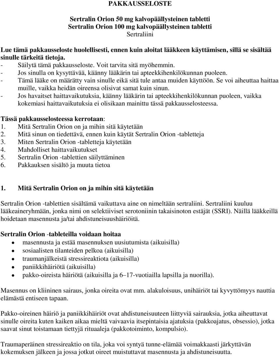 - Tämä lääke on määrätty vain sinulle eikä sitä tule antaa muiden käyttöön. Se voi aiheuttaa haittaa muille, vaikka heidän oireensa olisivat samat kuin sinun.