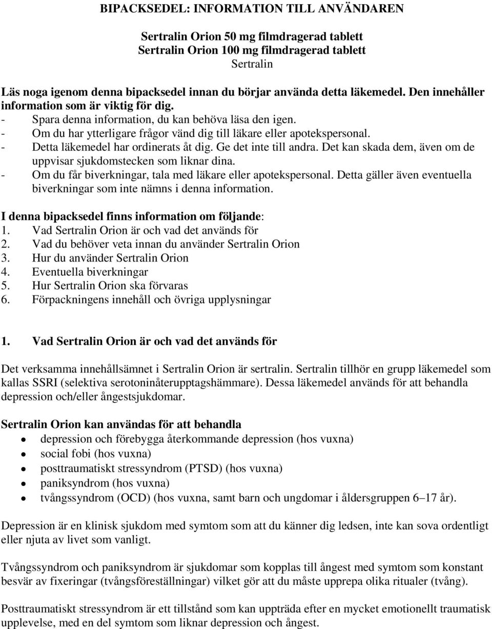 - Detta läkemedel har ordinerats åt dig. Ge det inte till andra. Det kan skada dem, även om de uppvisar sjukdomstecken som liknar dina. - Om du får biverkningar, tala med läkare eller apotekspersonal.