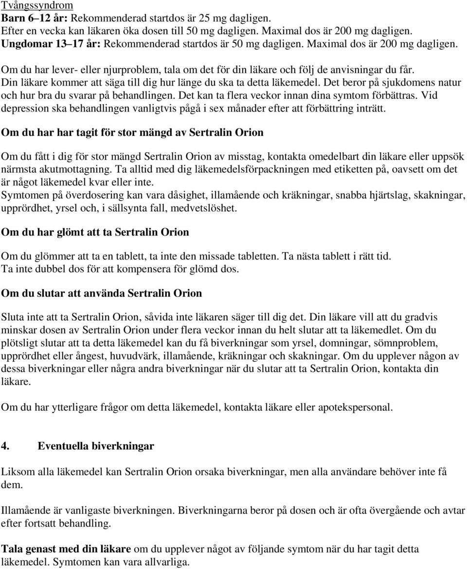 Din läkare kommer att säga till dig hur länge du ska ta detta läkemedel. Det beror på sjukdomens natur och hur bra du svarar på behandlingen. Det kan ta flera veckor innan dina symtom förbättras.