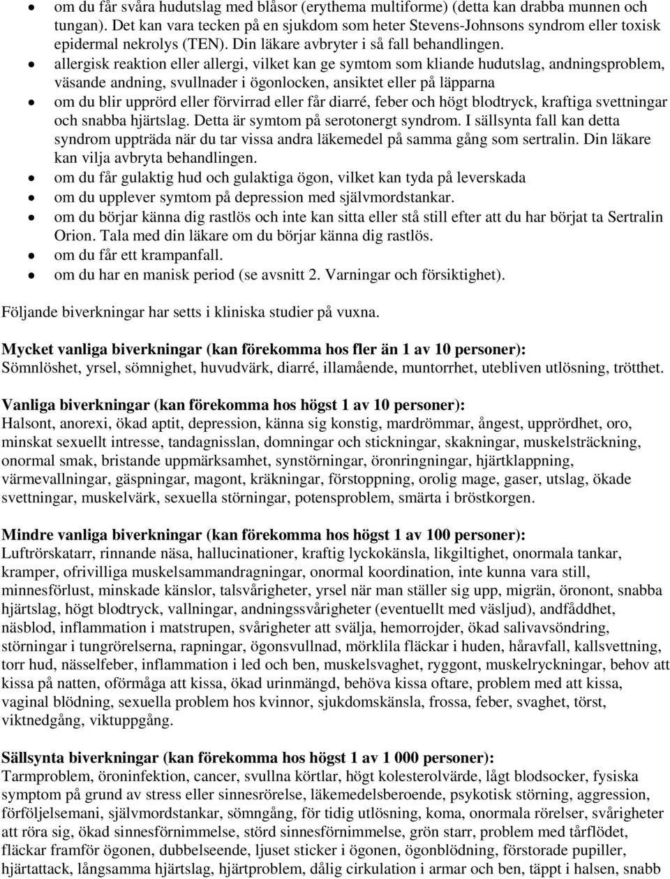 allergisk reaktion eller allergi, vilket kan ge symtom som kliande hudutslag, andningsproblem, väsande andning, svullnader i ögonlocken, ansiktet eller på läpparna om du blir upprörd eller förvirrad