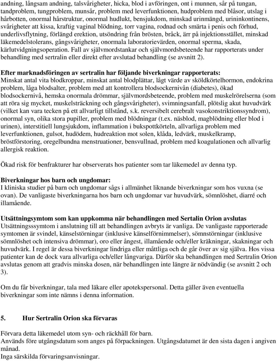 underlivsflytning, förlängd erektion, utsöndring från brösten, bråck, ärr på injektionsstället, minskad läkemedelstolerans, gångsvårigheter, onormala laboratorievärden, onormal sperma, skada,